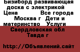 Бизиборд развивающая доска с электрикой  › Цена ­ 2 500 - Все города, Москва г. Дети и материнство » Услуги   . Свердловская обл.,Тавда г.